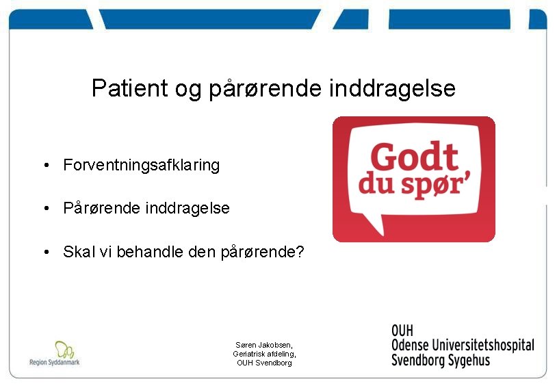 Patient og pårørende inddragelse • Forventningsafklaring • Pårørende inddragelse • Skal vi behandle den