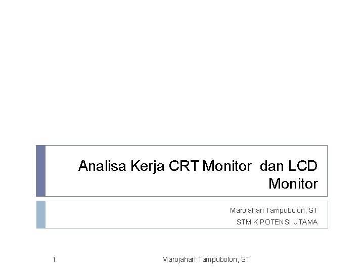 Analisa Kerja CRT Monitor dan LCD Monitor Marojahan Tampubolon, ST STMIK POTENSI UTAMA 1