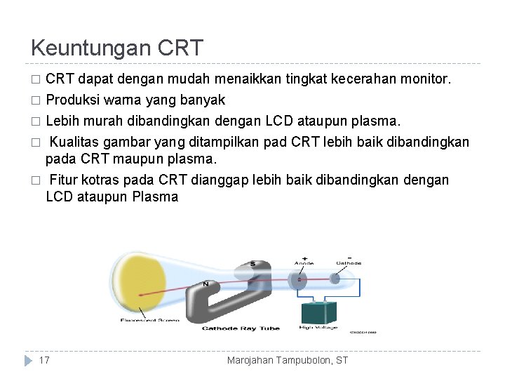 Keuntungan CRT dapat dengan mudah menaikkan tingkat kecerahan monitor. � Produksi warna yang banyak