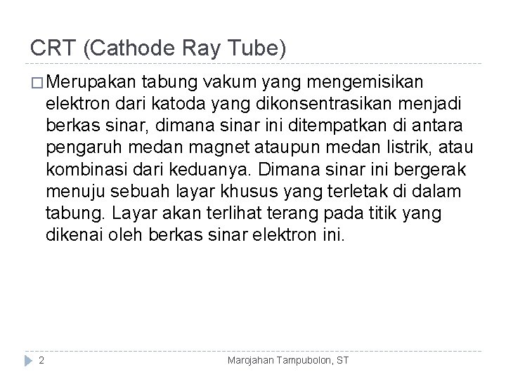 CRT (Cathode Ray Tube) � Merupakan tabung vakum yang mengemisikan elektron dari katoda yang