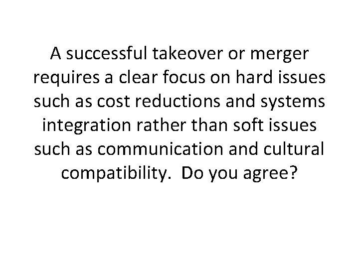 A successful takeover or merger requires a clear focus on hard issues such as