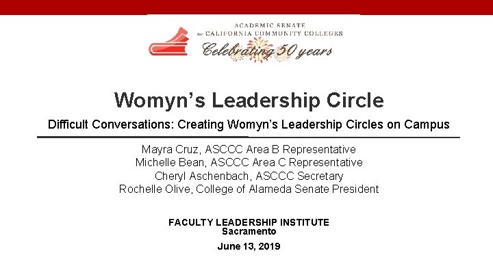 Womyn’s Leadership Circle Difficult Conversations: Creating Womyn’s Leadership Circles on Campus Mayra Cruz, ASCCC