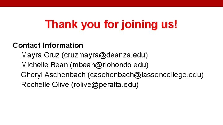 Thank you for joining us! Contact Information Mayra Cruz (cruzmayra@deanza. edu) Michelle Bean (mbean@riohondo.