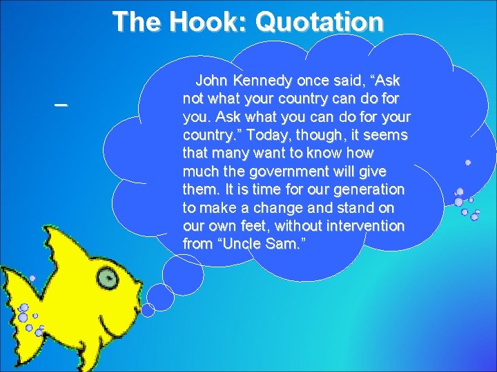 The Hook: Quotation – John Kennedy once said, “Ask not what your country can
