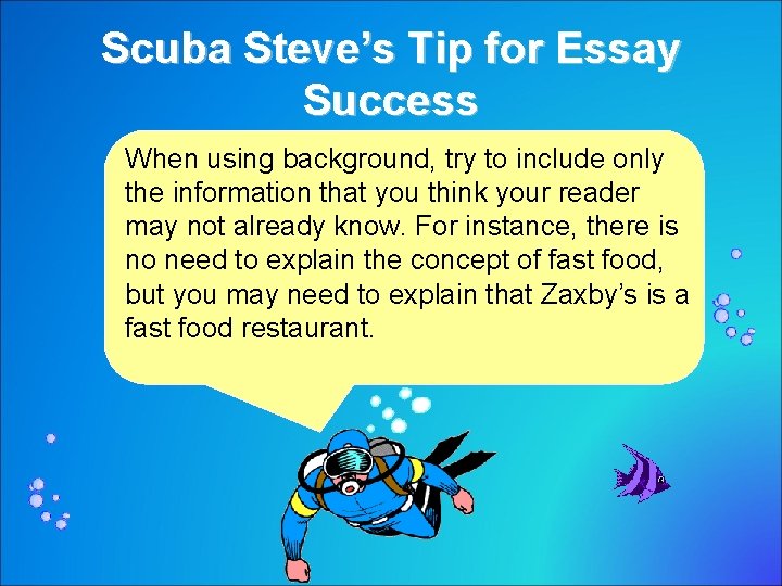 Scuba Steve’s Tip for Essay Success When using background, try to include only the