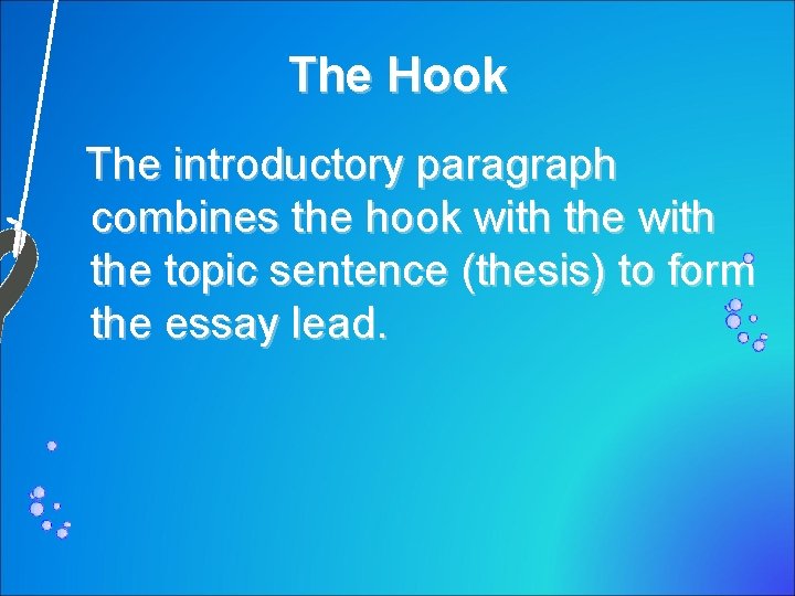 The Hook The introductory paragraph combines the hook with the topic sentence (thesis) to