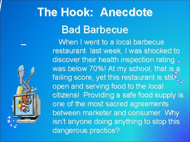 The Hook: Anecdote Bad Barbecue – When I went to a local barbecue restaurant