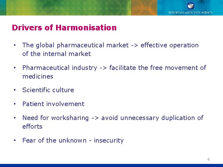 Drivers of Harmonisation • The global pharmaceutical market -> effective operation of the internal