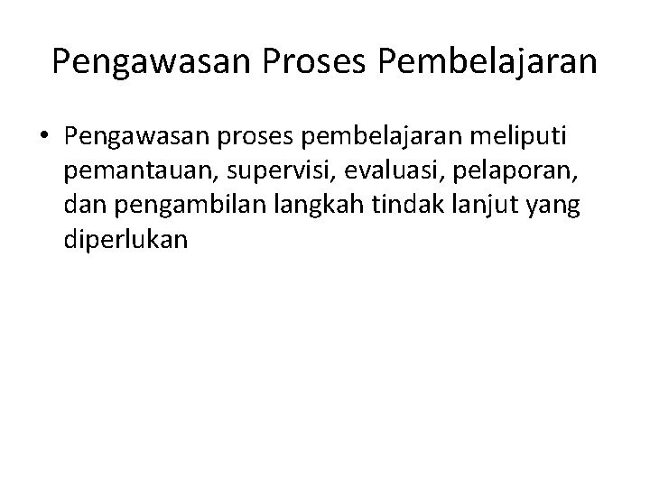 Pengawasan Proses Pembelajaran • Pengawasan proses pembelajaran meliputi pemantauan, supervisi, evaluasi, pelaporan, dan pengambilan