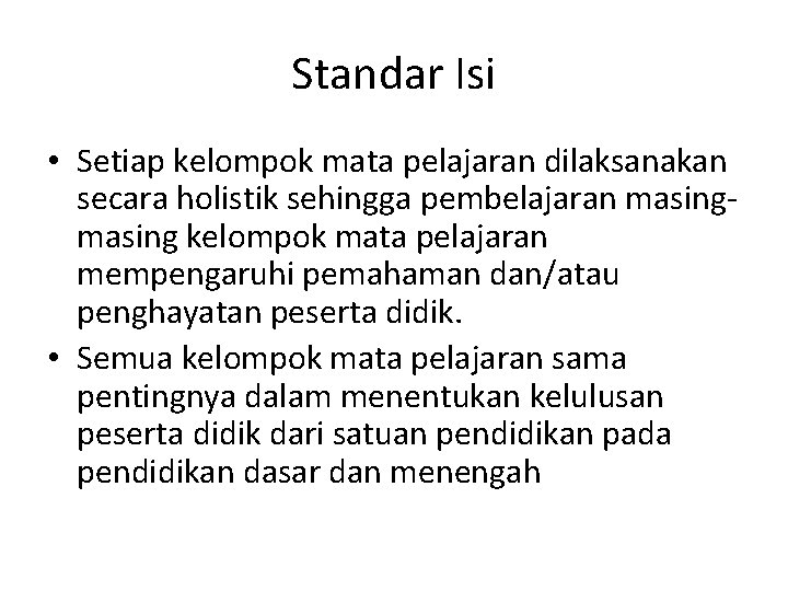 Standar Isi • Setiap kelompok mata pelajaran dilaksanakan secara holistik sehingga pembelajaran masing kelompok