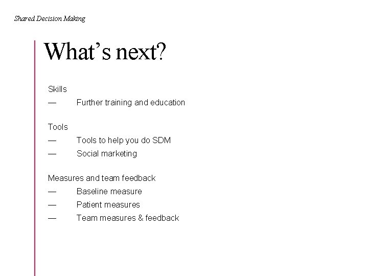 Shared Decision Making What’s next? Skills — Further training and education Tools — Tools