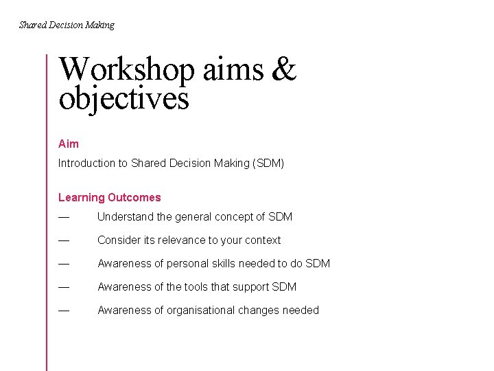 Shared Decision Making Workshop aims & objectives Aim Introduction to Shared Decision Making (SDM)