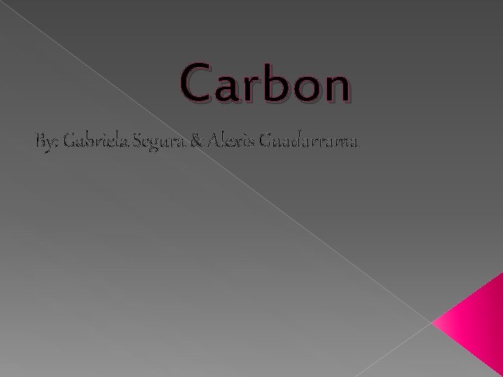 Carbon By: Gabriela Segura & Alexis Guadarrama 