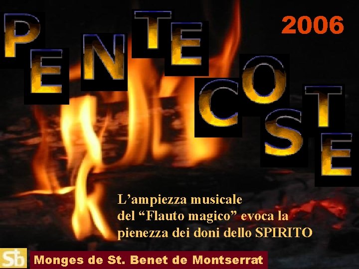 2006 L’ampiezza musicale del “Flauto magico” evoca la pienezza dei doni dello SPIRITO Monges