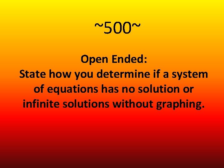 ~500~ Open Ended: State how you determine if a system of equations has no