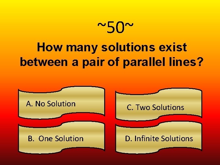 ~50~ How many solutions exist between a pair of parallel lines? A. No Solution