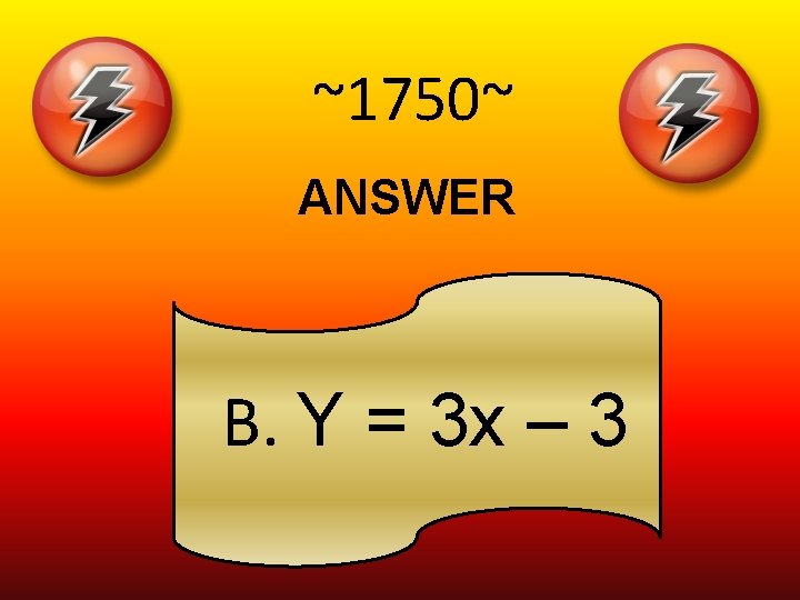 ~1750~ ANSWER B. Y = 3 x – 3 