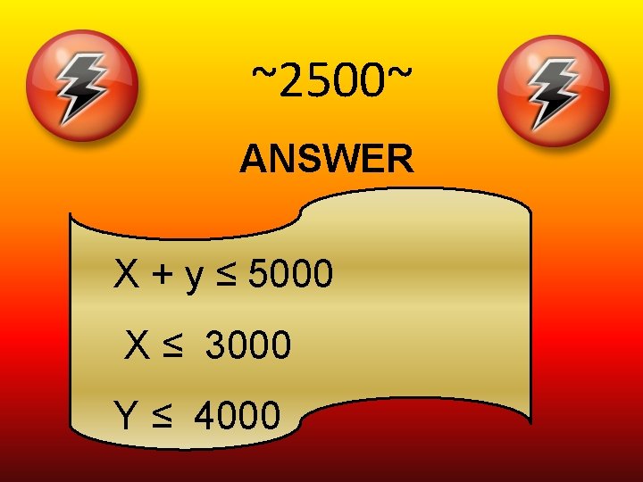 ~2500~ ANSWER X + y ≤ 5000 X ≤ 3000 Y ≤ 4000 
