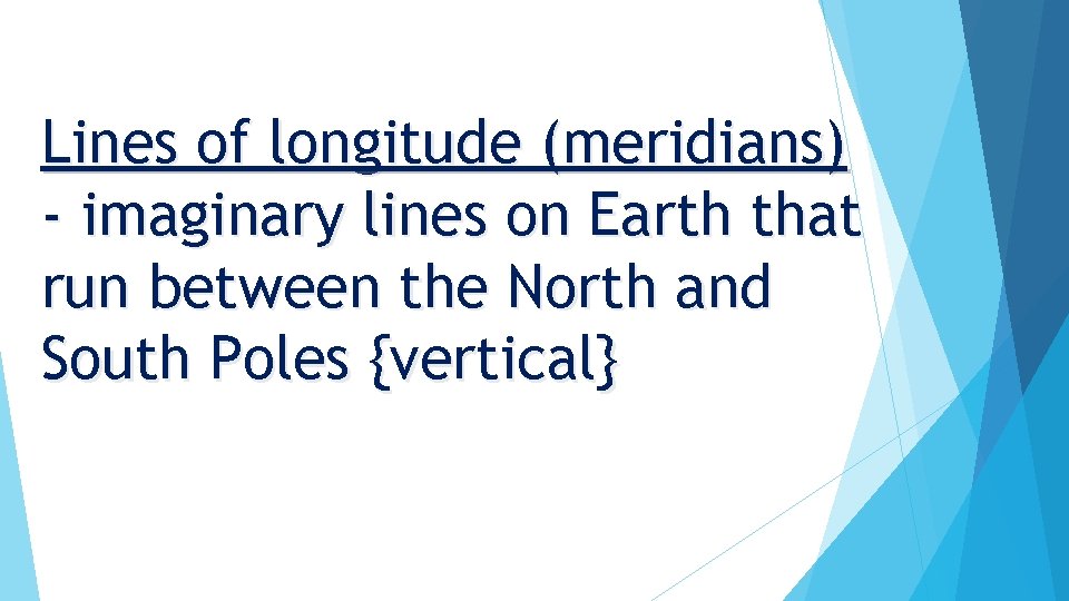 Lines of longitude (meridians) - imaginary lines on Earth that run between the North