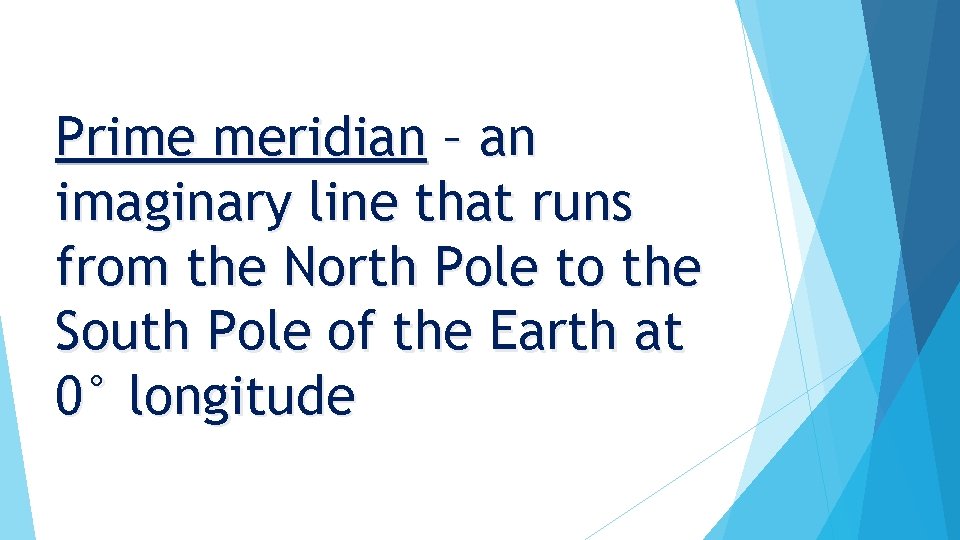 Prime meridian – an imaginary line that runs from the North Pole to the