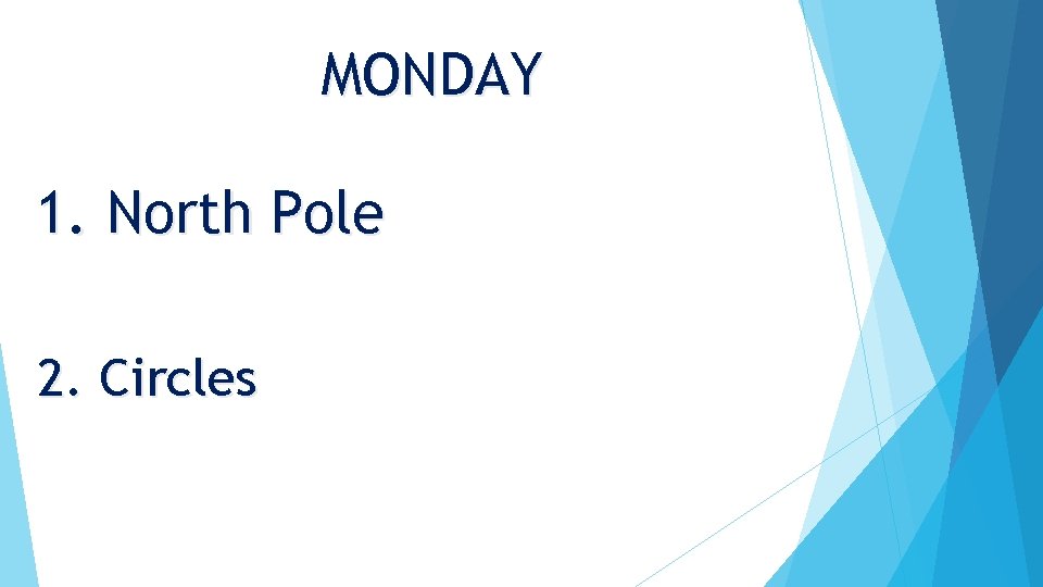 MONDAY 1. North Pole 2. Circles 