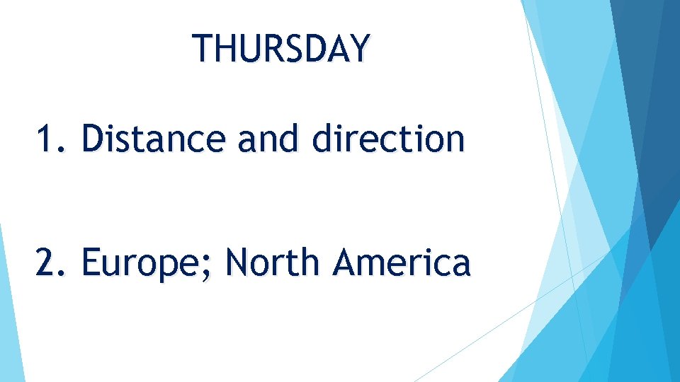 THURSDAY 1. Distance and direction 2. Europe; North America 