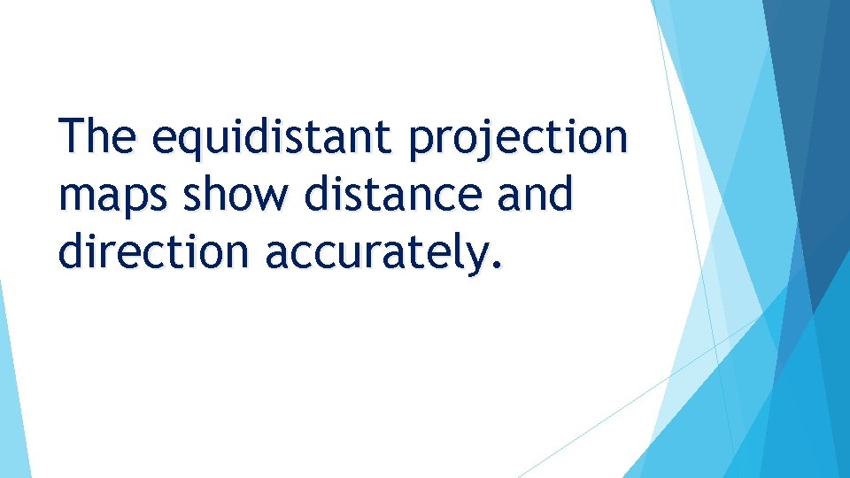 The equidistant projection maps show distance and direction accurately. 