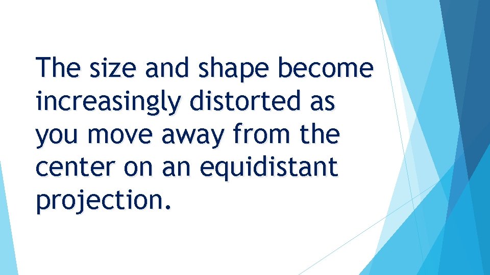 The size and shape become increasingly distorted as you move away from the center