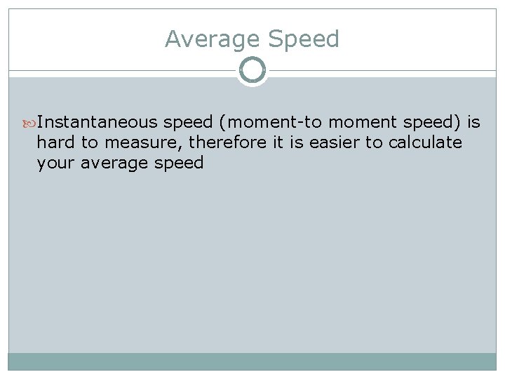 Average Speed Instantaneous speed (moment-to moment speed) is hard to measure, therefore it is