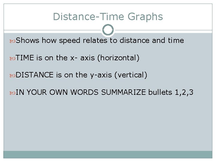 Distance-Time Graphs Shows how speed relates to distance and time TIME is on the