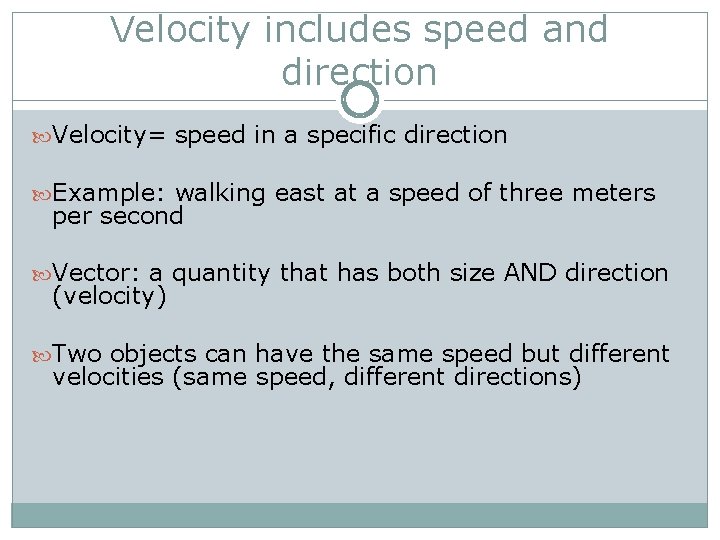 Velocity includes speed and direction Velocity= speed in a specific direction Example: walking east