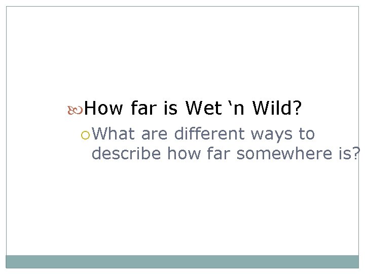  How far is Wet ‘n Wild? What are different ways to describe how