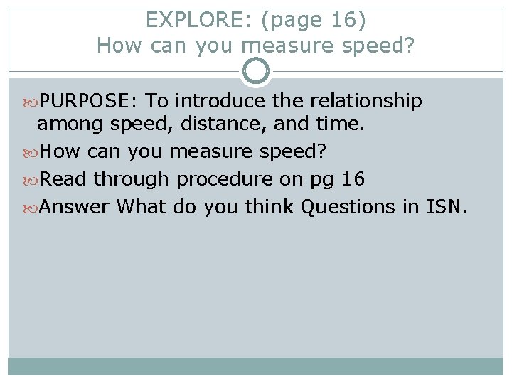 EXPLORE: (page 16) How can you measure speed? PURPOSE: To introduce the relationship among