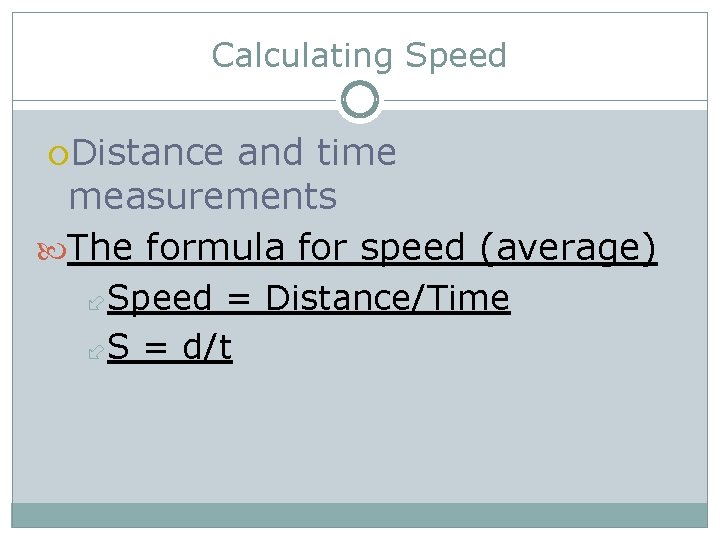 Calculating Speed Distance and time measurements The formula for speed (average) Speed = Distance/Time