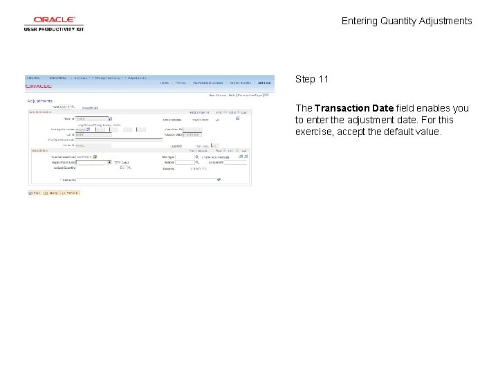 Entering Quantity Adjustments Step 11 The Transaction Date field enables you to enter the