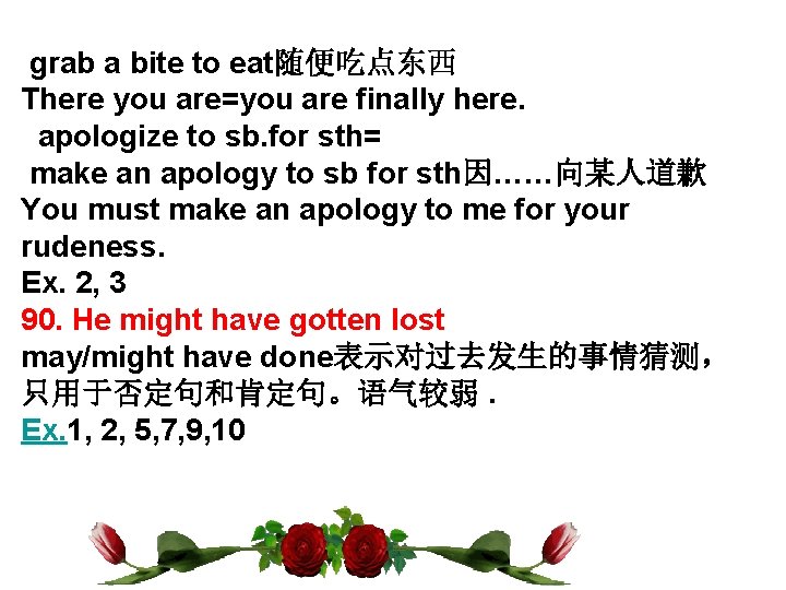 grab a bite to eat随便吃点东西 There you are=you are finally here. apologize to sb. grab a bite to eat随便吃点东西 There you are=you are finally here. apologize to sb.