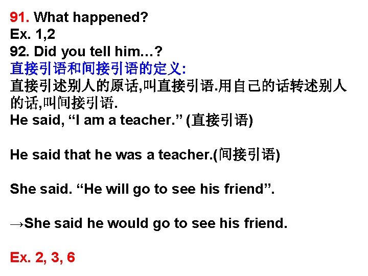 91. What happened? Ex. 1, 2 92. Did you tell him…? 直接引语和间接引语的定义: 直接引述别人的原话, 叫直接引语. 91. What happened? Ex. 1, 2 92. Did you tell him…? 直接引语和间接引语的定义: 直接引述别人的原话, 叫直接引语.