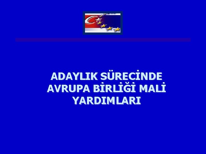 ADAYLIK SÜRECİNDE AVRUPA BİRLİĞİ MALİ YARDIMLARI 