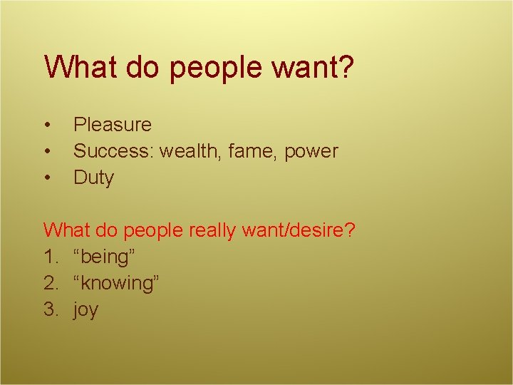 What do people want? • • • Pleasure Success: wealth, fame, power Duty What