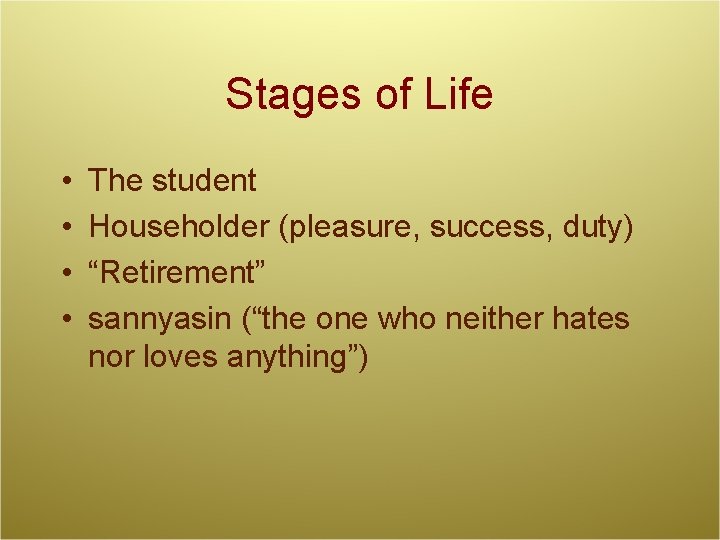 Stages of Life • • The student Householder (pleasure, success, duty) “Retirement” sannyasin (“the