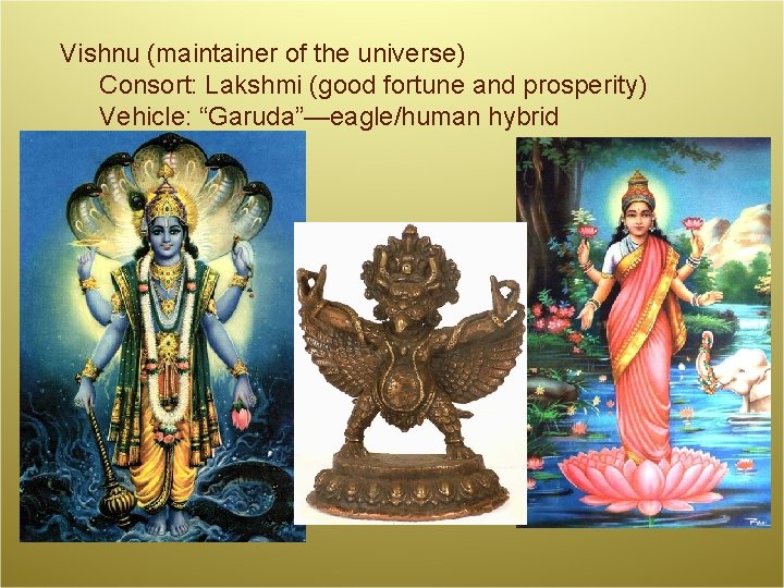 Vishnu (maintainer of the universe) Consort: Lakshmi (good fortune and prosperity) Vehicle: “Garuda”—eagle/human hybrid