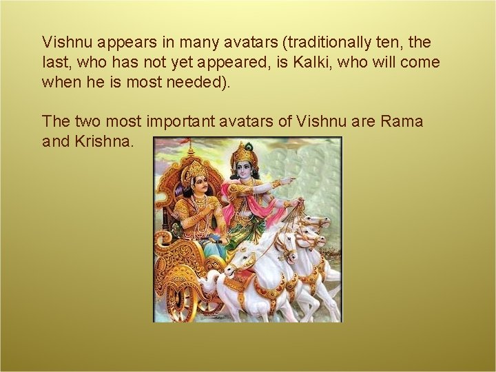 Vishnu appears in many avatars (traditionally ten, the last, who has not yet appeared,