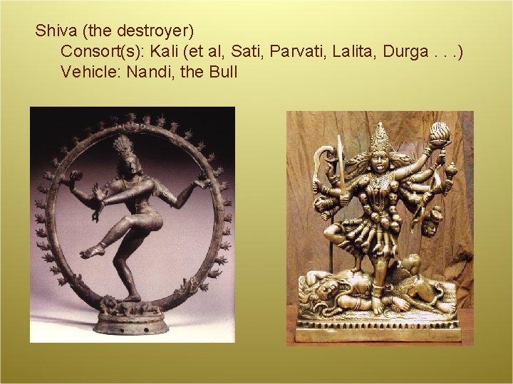 Shiva (the destroyer) Consort(s): Kali (et al, Sati, Parvati, Lalita, Durga. . . )