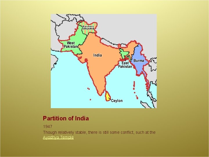 Partition of India 1947 Though relatively stable, there is still some conflict, such at