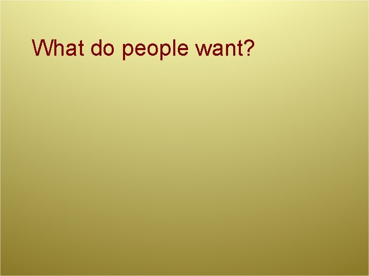 What do people want? 