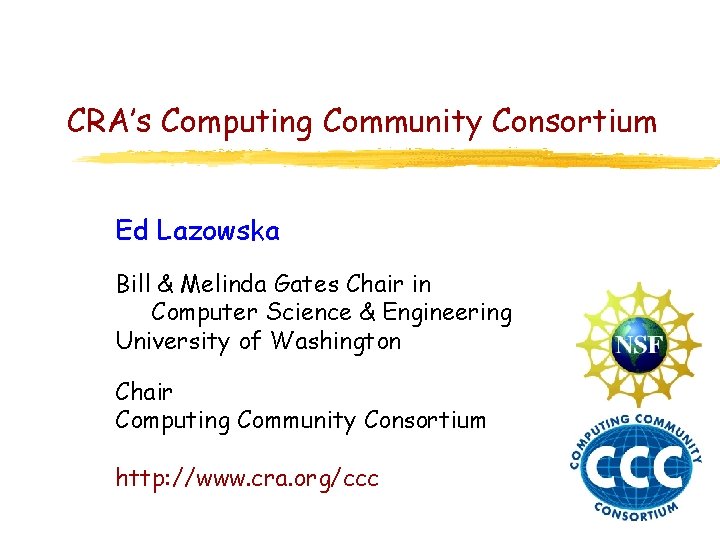 CRA’s Computing Community Consortium Ed Lazowska Bill & Melinda Gates Chair in Computer Science