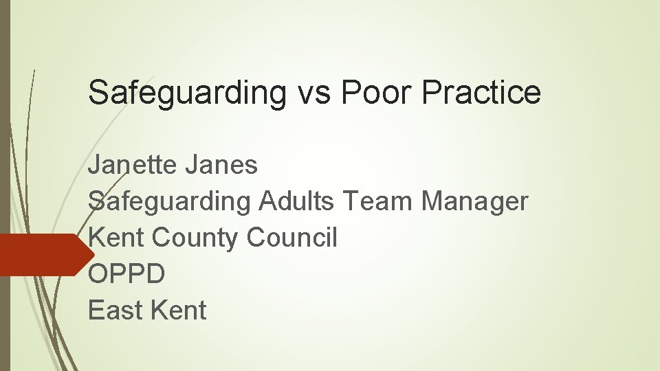 Safeguarding vs Poor Practice Janette Janes Safeguarding Adults Team Manager Kent County Council OPPD