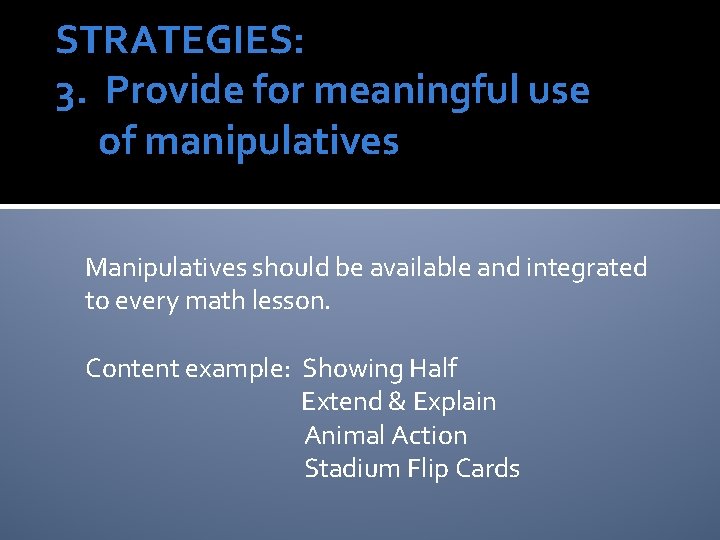 STRATEGIES: 3. Provide for meaningful use of manipulatives Manipulatives should be available and integrated STRATEGIES: 3. Provide for meaningful use of manipulatives Manipulatives should be available and integrated