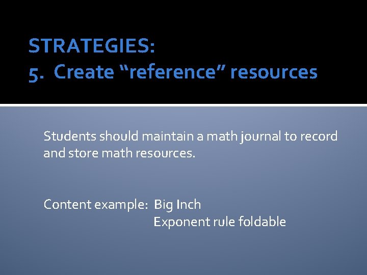 STRATEGIES: 5. Create “reference” resources Students should maintain a math journal to record and STRATEGIES: 5. Create “reference” resources Students should maintain a math journal to record and