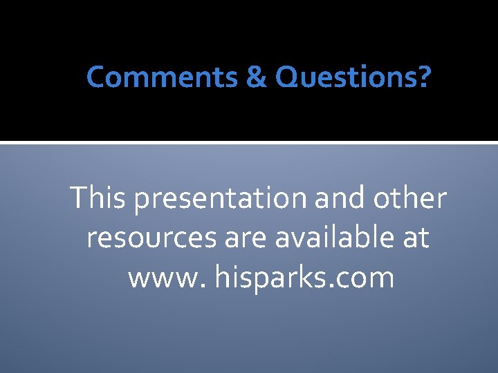 Comments & Questions? This presentation and other resources are available at www. hisparks. com Comments & Questions? This presentation and other resources are available at www. hisparks. com